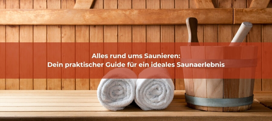 Alles rund ums Saunieren:  Dein praktischer Guide für ein ideales Saunaerlebnis - Saunari | Magazin | Dein praktischer Saunaguide 