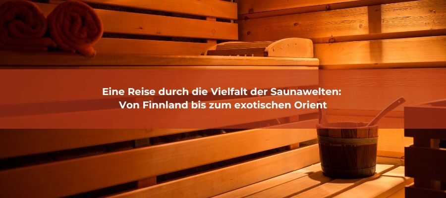 Eine Reise durch die Vielfalt der Saunawelten: Von Finnland bis zum exotischen Orient - Saunari | Magazin | Eine Reise durch die Vielfalt der Saunawelten